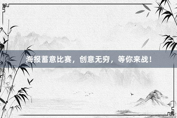 海报蓄意比赛，创意无穷，等你来战！